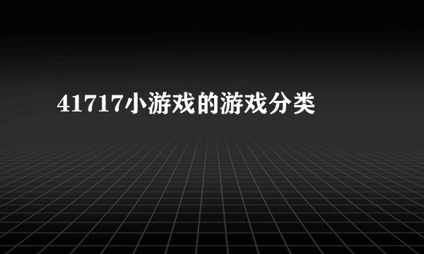 41717小游戏的游戏分类