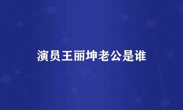 演员王丽坤老公是谁