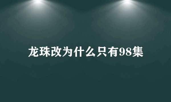 龙珠改为什么只有98集