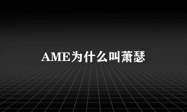 AME为什么叫萧瑟