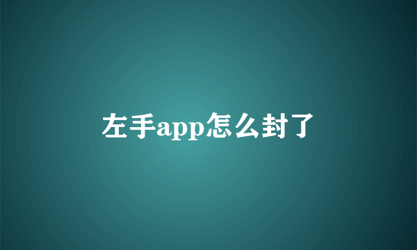 左手app怎么封了