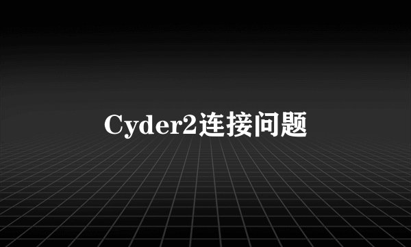 Cyder2连接问题