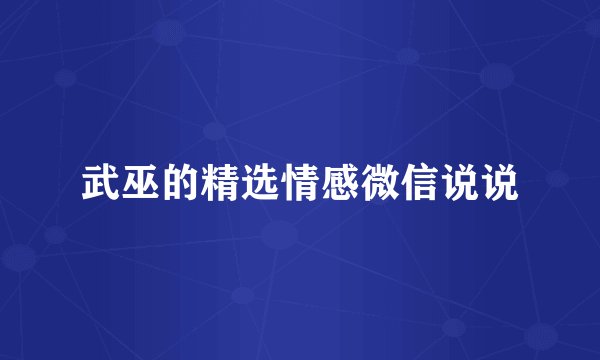 武巫的精选情感微信说说