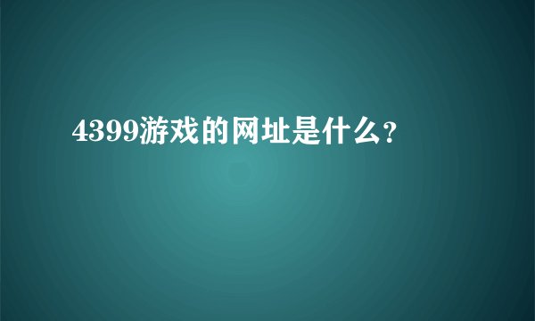 4399游戏的网址是什么？