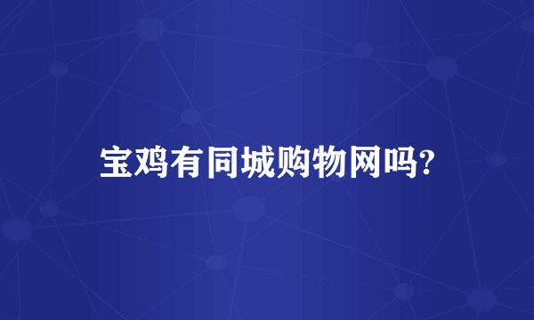 宝鸡有同城购物网吗?