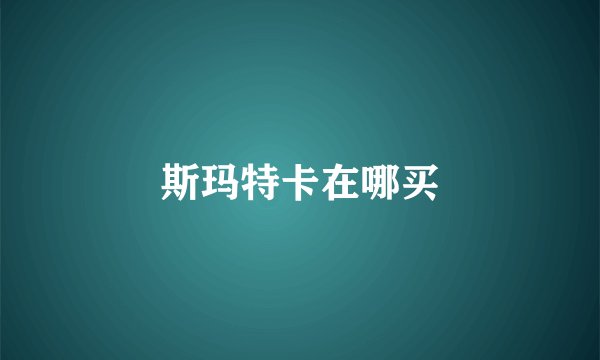 斯玛特卡在哪买