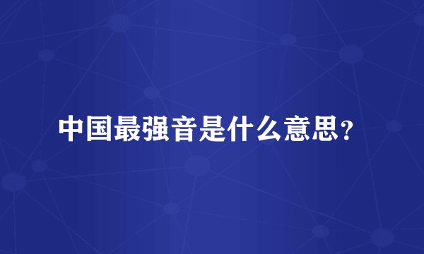 中国最强音是什么意思？