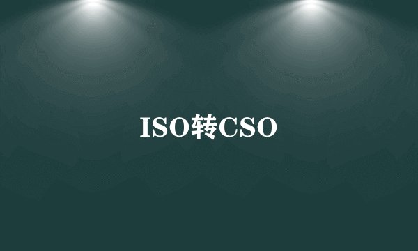 ISO转CSO