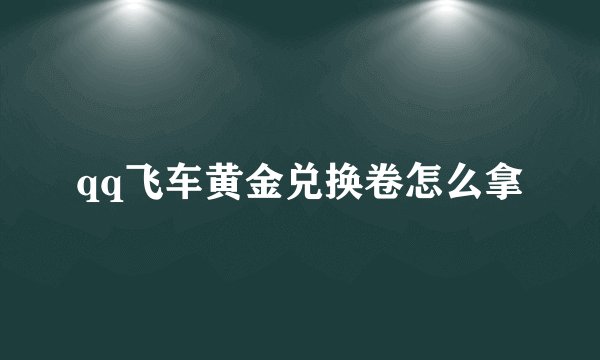 qq飞车黄金兑换卷怎么拿