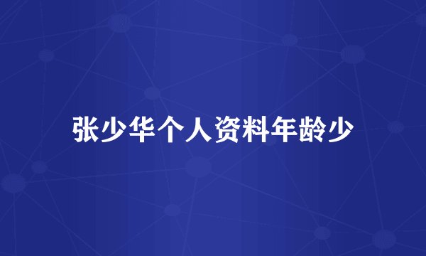 张少华个人资料年龄少