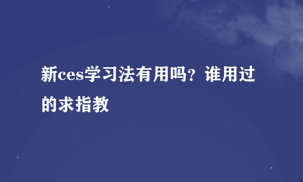 新ces学习法有用吗？谁用过的求指教