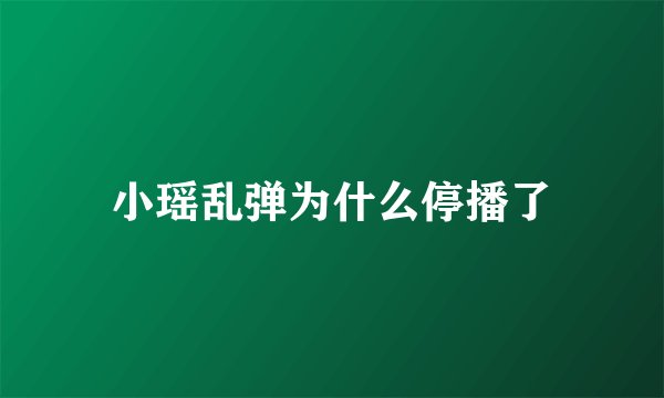 小瑶乱弹为什么停播了