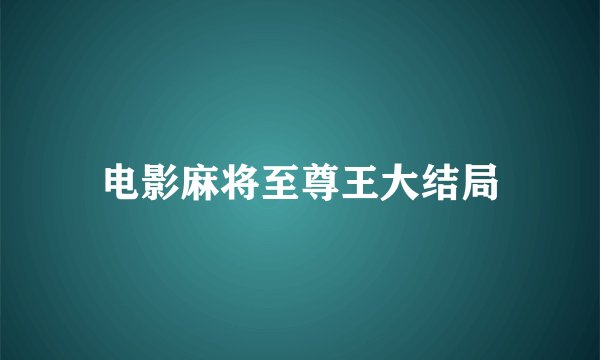 电影麻将至尊王大结局