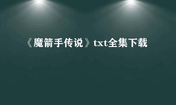 《魔箭手传说》txt全集下载