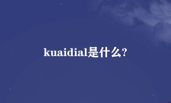 kuaidial是什么?