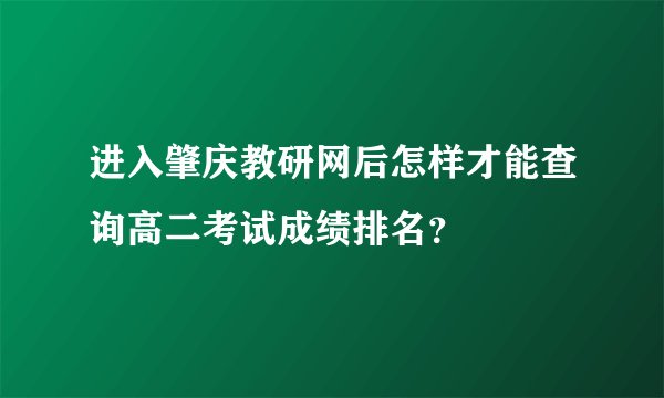 进入肇庆教研网后怎样才能查询高二考试成绩排名？
