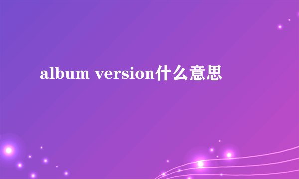 album version什么意思