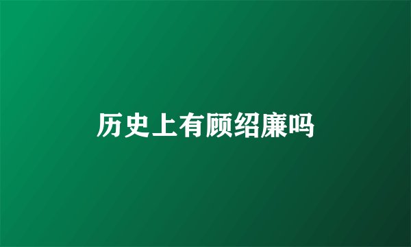 历史上有顾绍廉吗