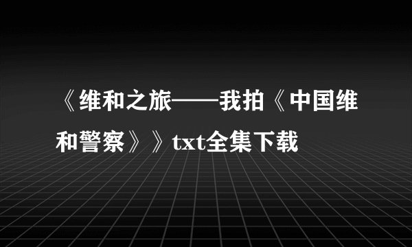 《维和之旅——我拍《中国维和警察》》txt全集下载