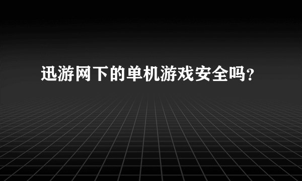 迅游网下的单机游戏安全吗？