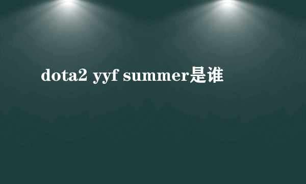 dota2 yyf summer是谁