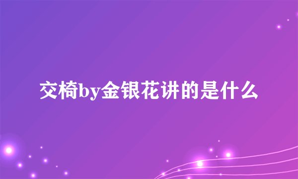 交椅by金银花讲的是什么