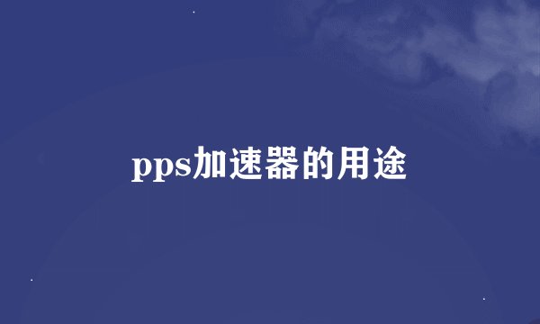 pps加速器的用途