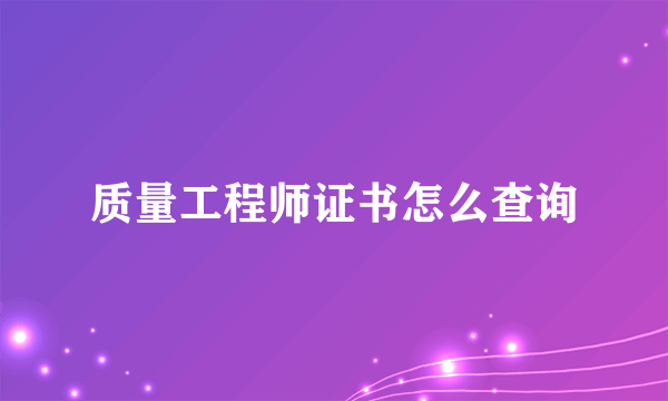 质量工程师证书怎么查询