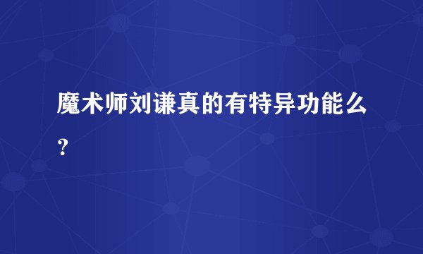 魔术师刘谦真的有特异功能么？