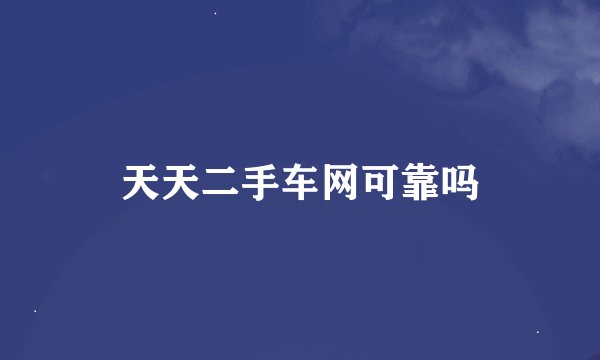 天天二手车网可靠吗