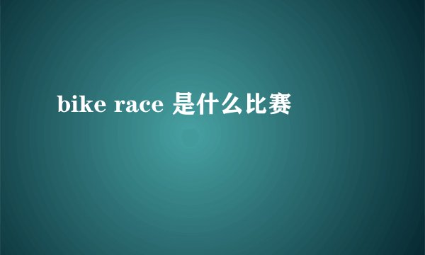 bike race 是什么比赛