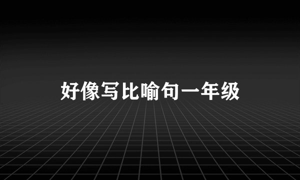 好像写比喻句一年级