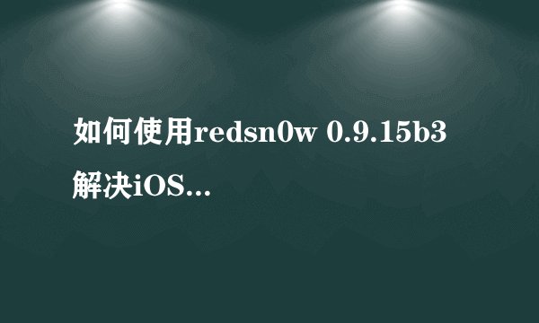 如何使用redsn0w 0.9.15b3解决iOS固件升级未知错误-1？