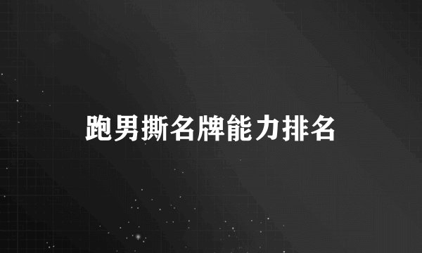 跑男撕名牌能力排名