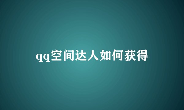 qq空间达人如何获得