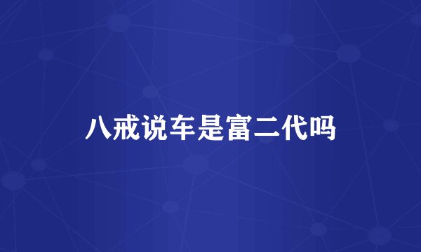 八戒说车是富二代吗