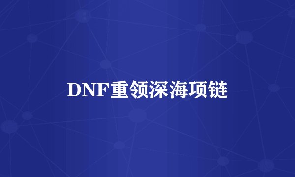 DNF重领深海项链