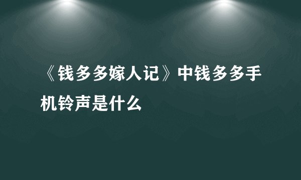 《钱多多嫁人记》中钱多多手机铃声是什么