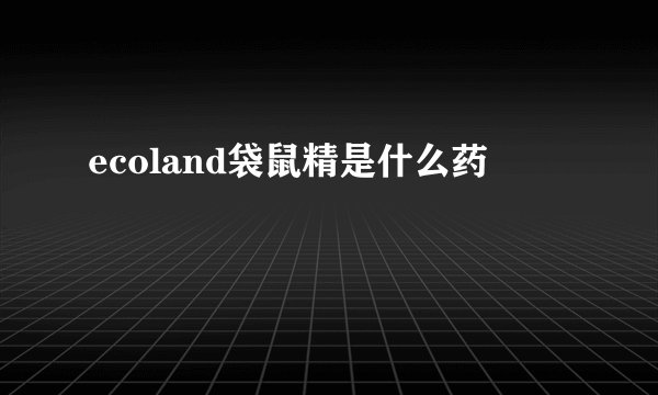 ecoland袋鼠精是什么药