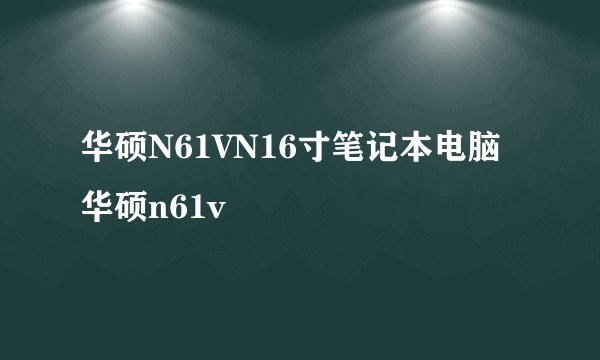 华硕N61VN16寸笔记本电脑华硕n61v