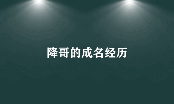 降哥的成名经历