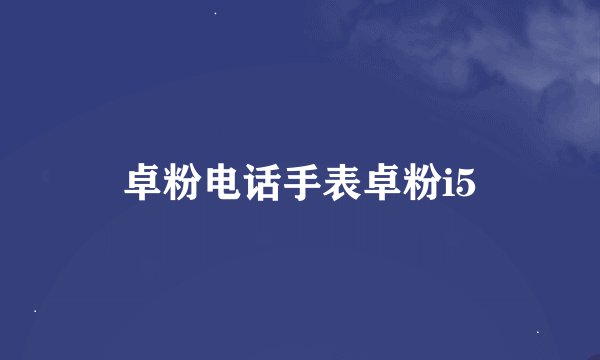 卓粉电话手表卓粉i5