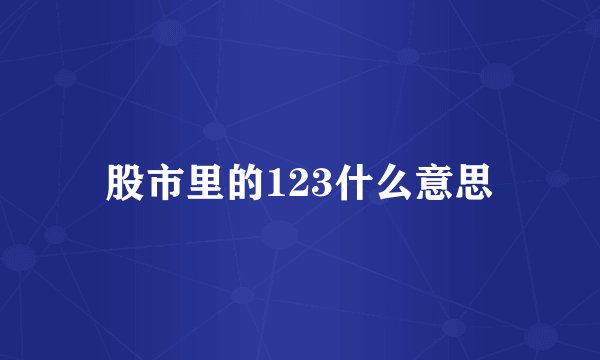 股市里的123什么意思