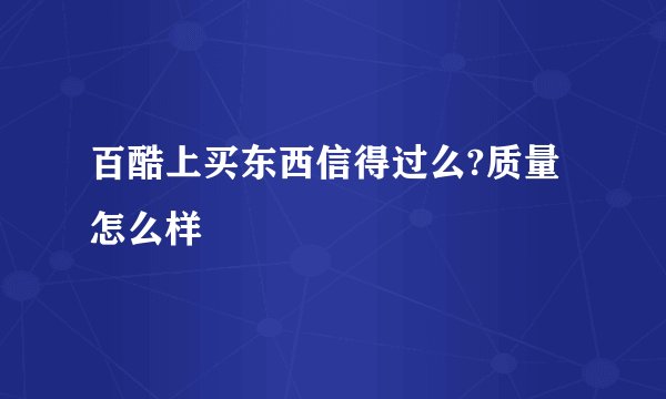 百酷上买东西信得过么?质量怎么样