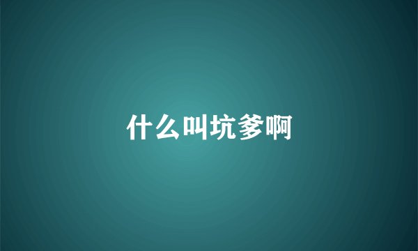 什么叫坑爹啊