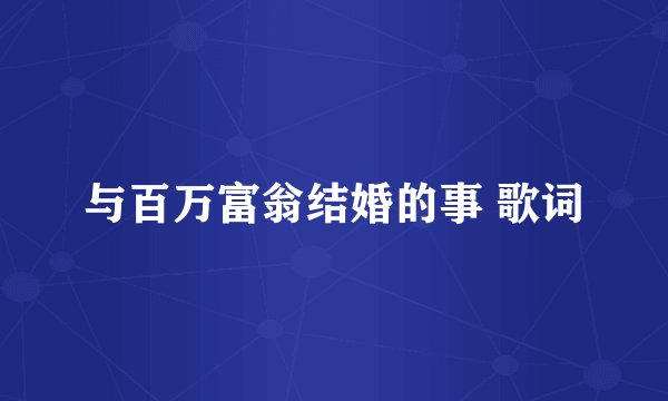 与百万富翁结婚的事 歌词