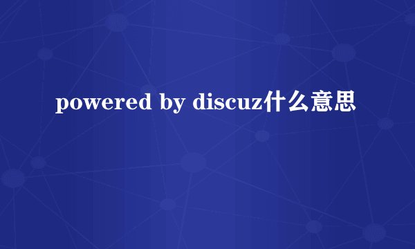 powered by discuz什么意思