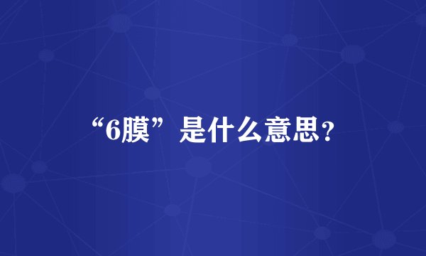 “6膜”是什么意思？
