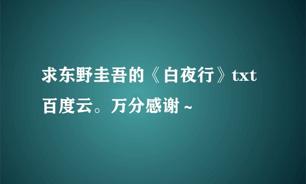 求东野圭吾的《白夜行》txt百度云。万分感谢～