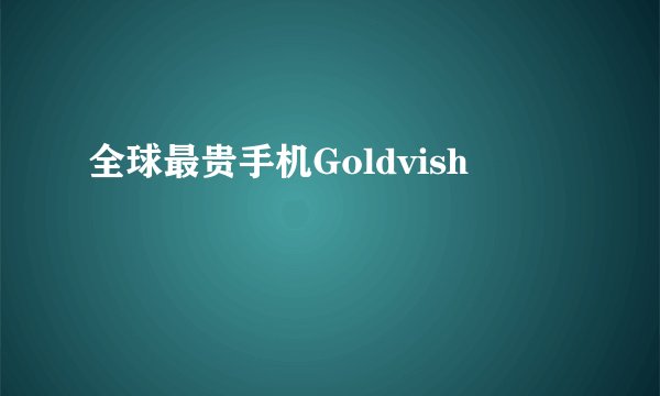 全球最贵手机Goldvish